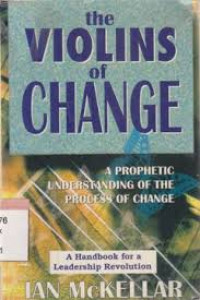 The Violins of Change by I. McKellar: A Prophetic Understanding of the Process of Change-A Handbook for a Leadership Revolution