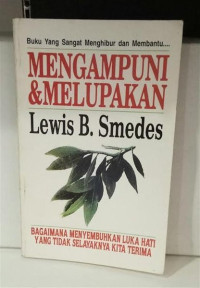 Mengampuni dan Melupakan - L.B. Smedes:  Bagaimana Menyembuhkan Luka Hati yang Tidak Selayaknya Kita Terima