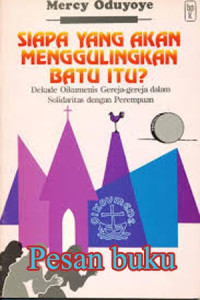 Siapa yang Akan Menggulingkan Batu Itu?M. Oduyoye: Dekade Oikumenis Gereja-gereja dalam Solidaritas dengan Perempuan