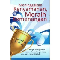 Meninggalkan Kenyamanan, Meraih Kemenangan by David W.F. Wong: Belajar menghadapi kejutan dan tantangan hidup dari para tokoh Alkitab