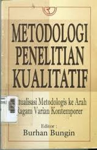 Metodologi Penelitian Kualitatif: Aktualisasi Metodologis ke Arah Ragam Varian Kontemporer (Bungin)