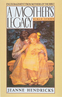 A Mother's Legacy - J. Hendricks: Bible Study