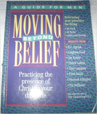 Moving Beyond Belief: Practicing the presence of Christ in your daily life (A Guide for Men)