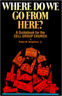 Where Do We Go From Here?-R.W. Neighbour, Jr.:   A Guidebook for the CELL GROUP CHURCH