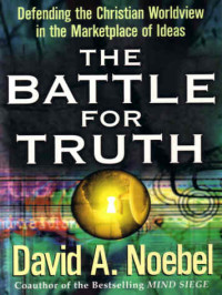 The Battle for Truth  by  David A. Noebel: Defending the Christian worldview in the marketplace of ideas