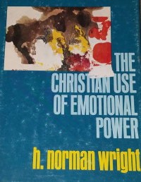 The Christian Use of Emotional Power  by H. Norman Wright