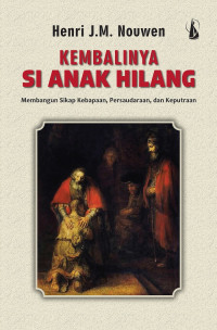 Kembalinya Si Anak Hilang-Henri J.M. Nouwen: Membangu Sikap Kebapaan, Persaudaraan, dan Keputraan