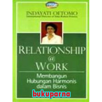 Membangun Hubungan Harmonis dalam Bisnis by Indayati Oetomo (Relationship @Work)