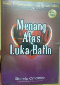 Menang Atas Luka Batin by Stormie Omartian:  Kuasa pengampunan dan kesembuhan  (Kisah Nyata)