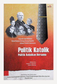 Politik Katolik-Mikhael Dua, et.al., ed.: Politik Kebaikan Bersama-Sejarah dan Refleksi Keterlibatan Orang-Orang Katolik dalam Politik Indonesia