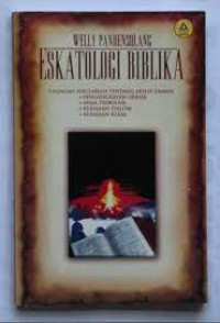 Eskatologi Biblika by Welly Pandensolang: Tinjauan Alkitabiah tentang Akhir Zaman, Pengangkatan Gereja; Masa Tribulasi; Kerajaan Syalom; Kerajaan Kekal