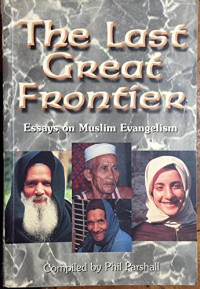 The Last Great Frontier - P. Parshall: Essays on Muslim Evangelism
