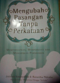 Mengubah Pasangan Tanpa Perkataan by J. Simanjuntak: Mempersiapkan, Memperkaya dan Mewariskan Pernikahan
