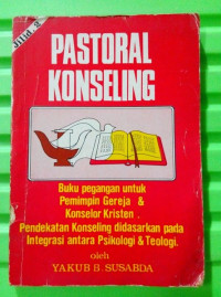 Pastoral Konseling  2 - Yakub Susabda:  Pegangan Untuk Pemimpin Gereja & Konselor Kristen. Pendekatan Konseling Didasarkan Pada Integrasi Antara Psikologi & Teologi