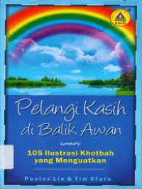 Pelangi Kasih di Balik Awan - Paulus Lie:  105 ilustrasi Khotbah yang Menguatkan