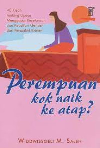 Perempuan Kok Naik Ke Atap? by Widdwissoeli M. Saleh; 40 kisah tentang upaya menggapai kesetaraan dan keadlian Gender Dari Perspektif Kristen