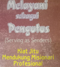 Melayani sebagai Pengutus-Neal Pirolo (Serving as Senders): Kiat Jitu Mendukung Misionari Profesional