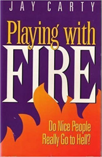 Playing With Fire by Jay Carty: Do Nice People Really Go To Hell?