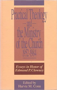 Practical Theology and the Ministry of the Church 1952-1984:  Essays in Honnor of Edmund P. Clowney