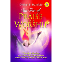 7 Langkah Menjaga (D.E. Handojo) Api Pujian dan Penyembahan Tetap Menyala dengan Urapan Baru (The Fire of Praise and Worship)