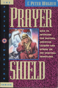 Prayer Shield-C. P. Wagner: How to Intercede for Pastors, Christian Leaders, and Others on the Spiritual Frontlines