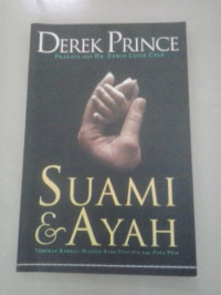 Suami & Ayah by Derek Prince (Husbands & Fathers): Temukan Kembali Maksud Sang Pencipta bagi Para Pria
