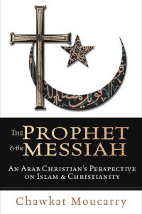 The Prophet & the Messiah-C. Moucarry: An Arab Christian's Perspective on Islam & Christianity