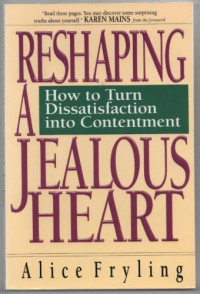 Reshaping a Jealous Heart  by Alice Fryling:  How to Turn Dissatisfaction into Contentment