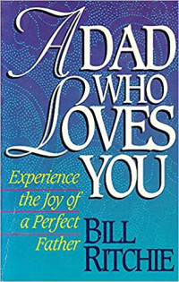 A Dad Who Loves You: Experience the Joy of a Perfect Father
