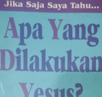 Jika Saja Saya Tahu.... Apa yang Dilakukan Yesus? by Joan Hake Robie