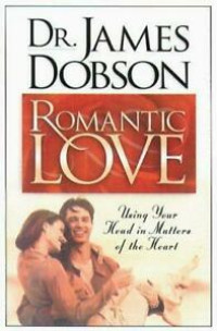 Romantic Love by James Dobson:  Using Your Head in Matters of the Heart