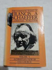 The Complete Works 4 of F.A. Schaeffer Ref: A Christian Worldview-A Christian View of Church