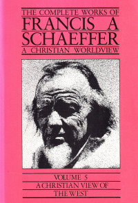 The Complete Works 5 of F.A. Schaeffer Ref: A Christian Worldview-A Christian View of  the West