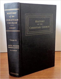 History of the Christian Church II-P. Schaff: Ante-Nicene Christianity A.D. 100-325