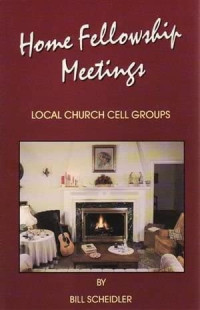 Home Fellowship Meetings-B. Scheidler:  Local Church Cell Groups