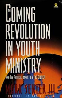 The Coming Revolution (M.Senter3) in Youth Ministry: And Its Radical Impact on the Church