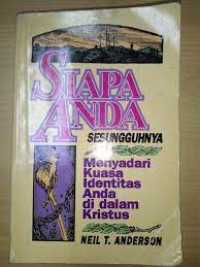 Siapa Anda Sesungguhnya by Neil T. Anderson:  Menyadari kuasa identitas anda di dalam Kristus