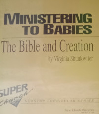 Ministering to Babies-V. Shunkwiler: The Bible and Creation