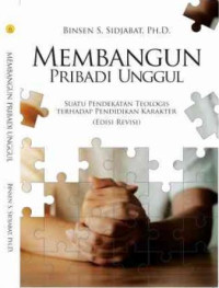 Membangun Pribadi Unggul-BS. Sidjabat (revisi): Suatu Pendekatan Teologis Terhadap Pendidikan Karakter