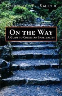 On the Way by Gordon T. Smith: A Guide to Christian Spirituality