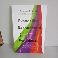 Evangelikal, Sakramental (G.T. Smith) & Pentakostal: Sifat Gereja dan Praktik Gereja Seharusnya  (Evangelical, Sacramental & Pentecostal)