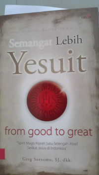 Semangat Lebih Yesuit by G. Soetomo (From good to great):  