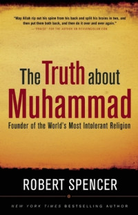 The Truth about Muhammad-R. Spencer: Founder of the World's Most Intolerant Religion