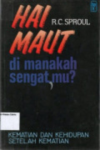 Hai Maut di manakah sengatmu?  by R.C. Sproul:  Kematian dan Kehidupan setelah Kematian