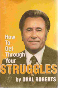 How to Get Through your Struggles  by Oral Roberts