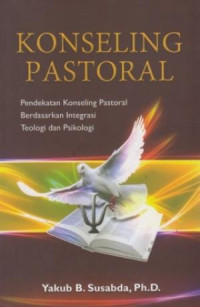 Konseling Pastoral:-Yakub B. Susabda Pendekatan Konseling pastoral Berdasarkan Integrasi Teologi dan Psikologi
