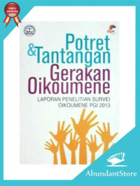 Potret & Tantangan Gerakan Oikoumene : Laporan Penelitian Survei Oikoumene PGI 2013