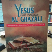 Yesus Dalam Pandangan Al-Ghazali-M.A. Syarqawy: Analisa Pemikir Besar Islam Tentang Dogma Trinitas