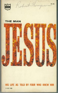 The Man Jesus: His Life as Told by Four Who Knew Him