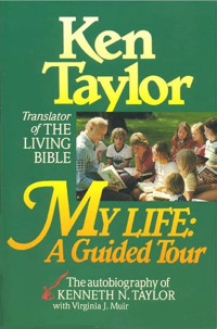 My Life by K. Taylor: A Guided Tour - The Autobiography of Kenneth N. Taylor